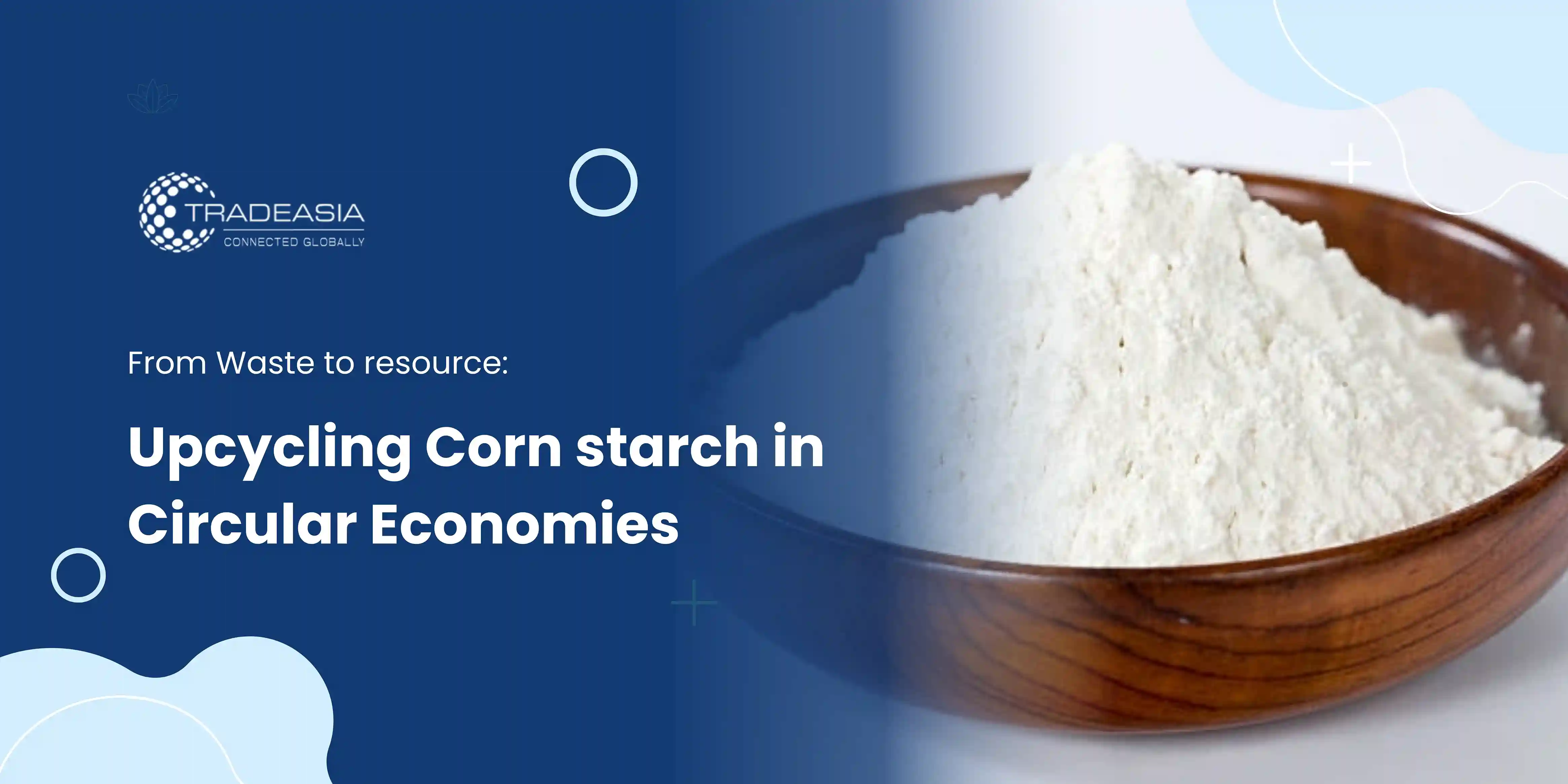 From Waste to resource Upcycling Corn starch in Circular Economies